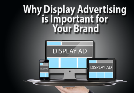 Why display advertising is important for your brand